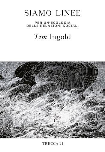 Siamo linee. Per un'ecologia delle relazioni sociali - Tim Ingold - Libro Treccani 2020, Visioni | Libraccio.it