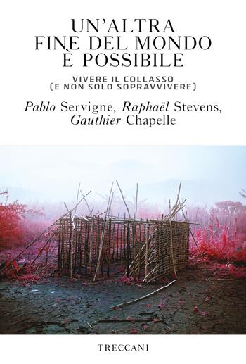 Un' altra fine del mondo è possibile. Vivere il collasso (e non solo sopravvivere) - Pablo Servigne, Gauthier Chapelle, Raphaël Stevens - Libro Treccani 2020, Visioni | Libraccio.it