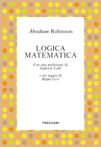 Logica matematica - Abraham Robinson - Libro Treccani 2021, Voci | Libraccio.it