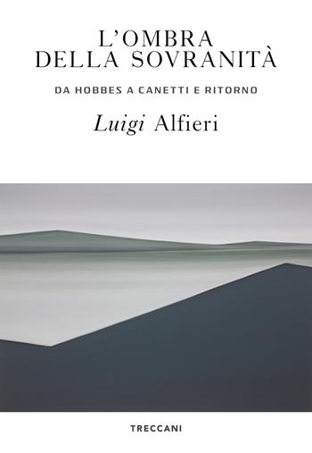 L' ombra della sovranità. Da Hobbes a Canetti e ritorno - Luigi Alfieri - Libro Treccani 2021, Visioni | Libraccio.it