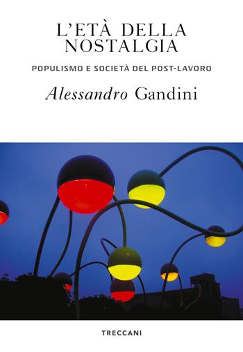 L'età della nostalgia. Populismo e società del post-lavoro - Alessandro Gandini - Libro Treccani 2021, Visioni | Libraccio.it