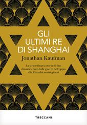 Gli ultimi re di Shanghai. La straordinaria storia di due dinastie ebree dalle guerre dell'oppio alla Cina dei nostri giorni