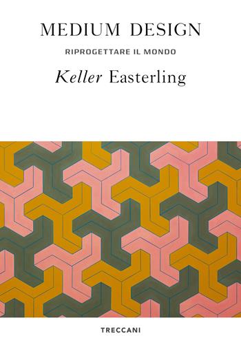 Medium design. Riprogettare il mondo - Keller Easterling - Libro Treccani 2021, Visioni | Libraccio.it