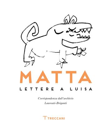 Matta. Lettere a Luisa - R. Sebastián Matta Echaurren, Luisa Laureati, Antonio Gnoli - Libro Treccani 2022, Fuori collana | Libraccio.it