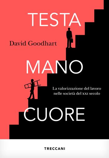 Testa, mano, cuore. La valorizzazione del lavoro nelle società del XXI secolo - David Goodhart - Libro Treccani 2022, Visioni | Libraccio.it