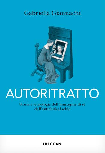 Autoritratto. Storia e tecnologia dell'immagine di sé dall'antichità al sellfie - Gabriella Giannachi - Libro Treccani 2023, Visioni | Libraccio.it