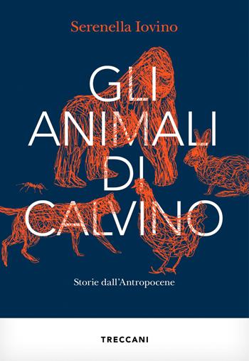 Gli animali di Calvino. Storie dall'antropocene - Serenella Iovino - Libro Treccani 2023, Visioni | Libraccio.it
