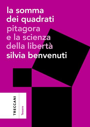 La somma dei quadrati. Pitagora e la scienza della libertà - Silvia Benvenuti - Libro Treccani 2023, Tessere | Libraccio.it