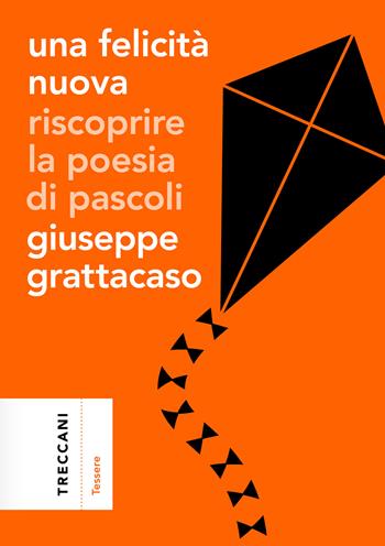 Una felicità nuova. Riscoprire la poesia di Pascoli - Giuseppe Grattacaso - Libro Treccani 2024, Tessere | Libraccio.it
