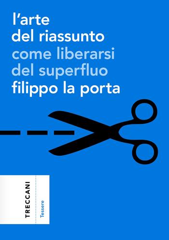 L'arte del riassunto. Come liberarsi del superfluo - Filippo La Porta - Libro Treccani 2024, Tessere | Libraccio.it