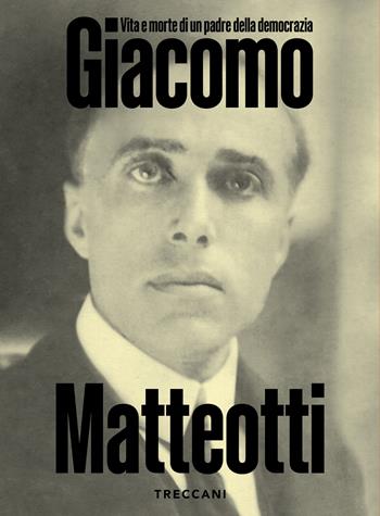 Giacomo Matteotti. Vita e morte di un padre della democrazia. Catalogo della mostra (Roma, 1 marzo-10 Giugno 2024). Ediz. illustrata  - Libro Treccani 2024, Nuova editoria d'arte | Libraccio.it