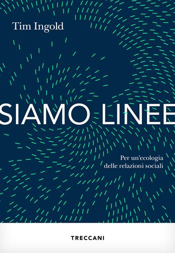 Siamo linee. Per un'ecologia delle relazioni sociali - Tim Ingold - Libro Treccani 2024, Visioni | Libraccio.it