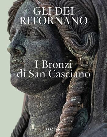 Gli dei ritornano. I bronzi di San Casciano. Ediz. italiana e inglese  - Libro Treccani 2024, Nuova editoria d'arte | Libraccio.it