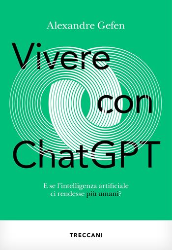 Vivere con ChatGPT. E se l'intelligenza artificiale ci rendesse più umani? - Alexandre Gefen - Libro Treccani 2024, Visioni | Libraccio.it