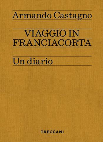 Viaggio in Franciacorta. Un diario - Armando Castagno - Libro Treccani 2024, Nuova editoria d'arte | Libraccio.it