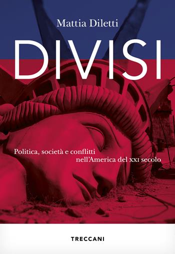 Divisi. Politica, società e conflitti nell'America del XXI secolo - Mattia Diletti - Libro Treccani 2024, Visioni | Libraccio.it