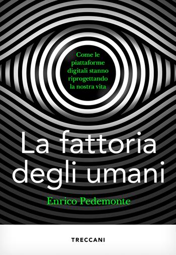 La fattoria degli umani. Come le piattaforme digitali stanno riprogettando la nostra vita - Enrico Pedemonte - Libro Treccani 2024, Visioni | Libraccio.it