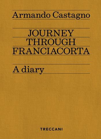 Journey through Franciacorta. A diary - Armando Castagno - Libro Treccani 2024, Nuova editoria d'arte | Libraccio.it