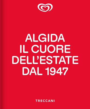 Algida. Il cuore dell'estate dal 1947  - Libro Treccani 2025, Treccani libri d'arte | Libraccio.it