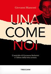 Una come noi. L'omicidio di Germana Stefanini e l'abisso della lotta armata