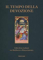 Il tempo della devozione. Libri d'ore italiani tra Medioevo e Rinascimento. Ediz. a colori