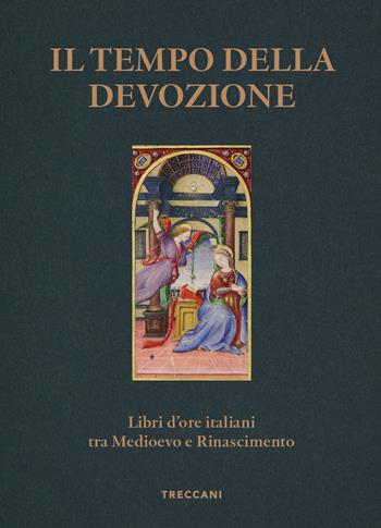 Il tempo della devozione. Libri d'ore italiani tra Medioevo e Rinascimento. Ediz. a colori  - Libro Treccani 2025, Treccani libri d'arte | Libraccio.it