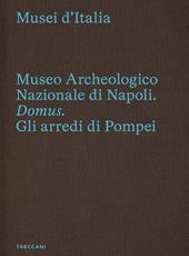 Museo archeologico nazionale di Napoli. Domus. Gli arredi di Pompei. Ediz. italiana e inglese