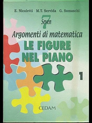 Seven: argomenti di matematica. Le figure nel piano. Vol. 1 - Ezia Nicoletti, M. Teresa Servida, Gabriella Somaschi - Libro CEDAM 2000 | Libraccio.it