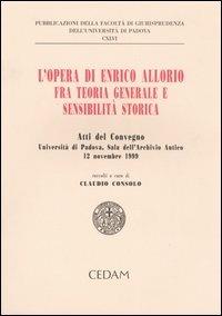 L'opera di Enrico Allorio fra teoria generale e sensibilità storica. Atti del convegno (Padova, 12 novembre 1999)  - Libro CEDAM 2005, Fac. giurisprudenza-Univ. Padova | Libraccio.it
