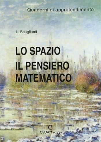 Lo spazio. Il pensiero matematico. Quaderno di approfondimento. Per le Scuole - Luciano Scaglianti - Libro CEDAM 2001 | Libraccio.it