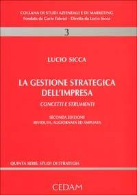 La gestione strategica dell'impresa. Concetti e strumenti - Lucio Sicca - Libro CEDAM 2001, Studi aziendali e marketing. Serie V | Libraccio.it