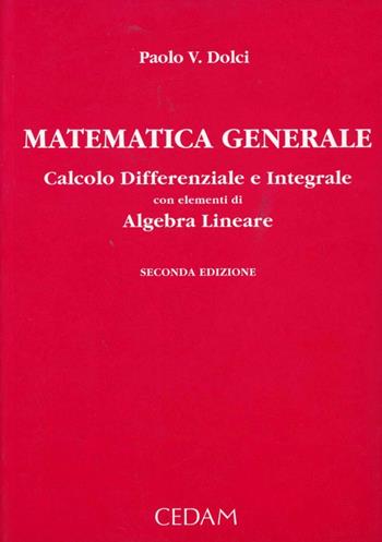 Matematica generale. Calcolo differenziale e integrale con elementi di algebra lineare - Paolo V. Dolci - Libro CEDAM 2001 | Libraccio.it