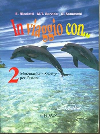 In viaggio con... Matematica e scienze per l'estate. Vol. 2 - Ezia Nicoletti, M. Teresa Servida, Gabriella Somaschi - Libro CEDAM 2002 | Libraccio.it