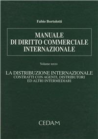 Manuale di diritto commerciale internazionale. Vol. 3: La distribuzione internazionale. Contratti con agenti, distributori ed altri intermediari - Fabio Bortolotti - Libro CEDAM 2002 | Libraccio.it