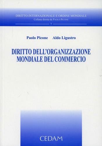 Diritto dell'Organizzazione mondiale del commercio - Paolo Picone, Aldo Ligustro - Libro CEDAM 2002, Diritto internazionale e ordine mondiale | Libraccio.it