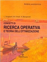 Concetti di ricerca operativa e teoria dell'ottimizzazione. Ambito economico. - Luciano Scaglianti, Massimo Chiodi, Aurora Mangiarotti - Libro CEDAM 2003 | Libraccio.it