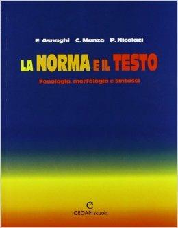 La norma e il testo: Fonologia, morfologia e sintassi-Comunicazione e testi. - Emilia Asnaghi, Cono Manzo, Pietro Nicolaci - Libro CEDAM 2004 | Libraccio.it