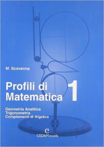 Profili di matematica. Vol. 1: Geometria analitica. Trigonometria. Complementi di algebra - Marina Scovenna - Libro CEDAM 2004 | Libraccio.it
