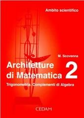 Architettura e matematica. Vol. 2: Trigonometria. Complementi di algebra. Ambito scientifico