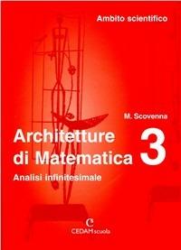 Architetture di matematica. Per le Scuole superiori. Vol. 3: Analisi infinitesimale. Ambito scientifico - Marina Scovenna - Libro CEDAM 2004 | Libraccio.it