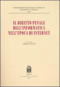 Il diritto penale dell'informatica nell'epoca di internet  - Libro CEDAM 2005, Dip. scienze giur. Fac. giur.-Un. Trento | Libraccio.it
