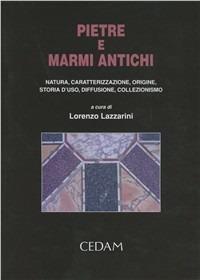 Pietre e marmi antichi. Natura, caratterizzazione, origine, storia d'uso, diffusione, collezionismo  - Libro CEDAM 2004 | Libraccio.it