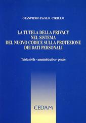 La tutela della privacy nel sistema del nuovo codice sulla protezione dei dati personali. Tutela civile, amministrativa, penale