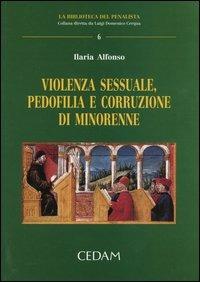 Violenza sessuale, pedofilia e corruzione di minorenne - Ilaria Alfonso - Libro CEDAM 2004, La biblioteca del penalista | Libraccio.it