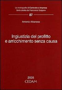 Ingiustizia del profitto e arricchimento senza causa - Antonio Albanese - Libro CEDAM 2005, Le monografie di Contratto e impresa | Libraccio.it