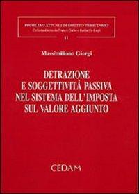Detrazione e soggettività passiva nel sistema dell'imposta sul valore aggiunto - Massimiliano Giorgi - Libro CEDAM 2005, Problemi attuali di diritto tributario | Libraccio.it