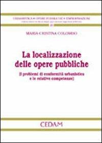 La localizzazione delle opere pubbliche - Maria Cristina Colombo - Libro CEDAM 2005, Urbanistica,opere pubbl. Espropriazioni | Libraccio.it