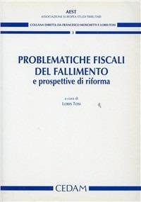 Problematiche fiscali del fallimento e prospettive di riforma - Loris Tosi - Libro CEDAM 2005, AEST. Ass. europea studi tributari | Libraccio.it