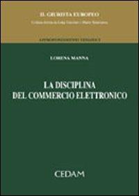 La disciplina del commercio elettronico - Lorena Manna - Libro CEDAM 2005, Il Giurista Europeo. Approf. tematici | Libraccio.it