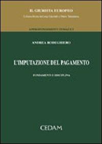 L'imputazione del pagamento. Fondamenti e disciplina - Andrea Rodeghiero - Libro CEDAM 2005, Il Giurista Europeo. Approf. tematici | Libraccio.it